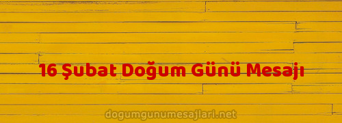 16 Şubat Doğum Günü Mesajı